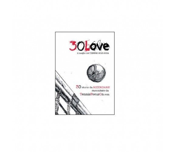 30 love. Il meglio del tennis 2013-2014	 - Tennisfocuson,  2014,  Youcanprint