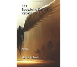 333 Body,Mind,Spirit:The Rebirth: Aisha di Marta Roberti,  2020,  Indipendently 