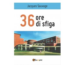 36 ore di sfiga	 di Jacques Sauvage,  2017,  Youcanprint