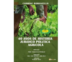 40 anos de historia Juridico Politica Agricola di Carmine Romaniello,  2021,  Y