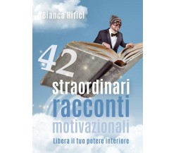 42 straordinari racconti motivazionali, Bianca Rifici,  2018,  Youcanprint - ER