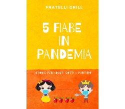 5 fiabe in pandemia. Storie per adulti cotti a puntino di Fratelli Grill,  2021,