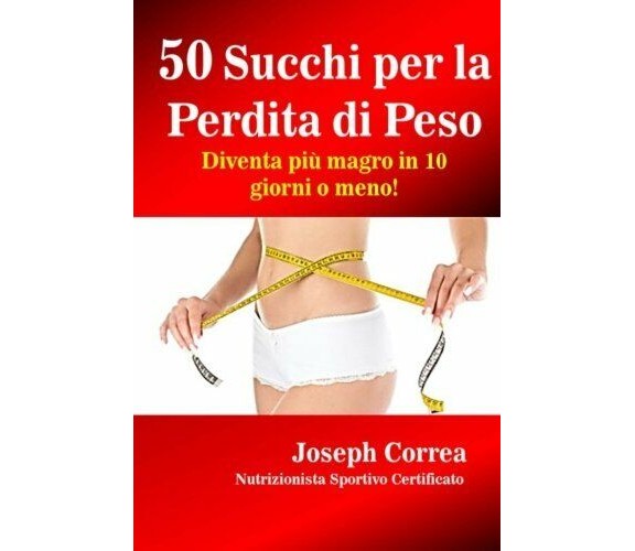 50 Succhi per la Perdita di Peso: Diventa piu magro in 10 giorni o meno! - 2015