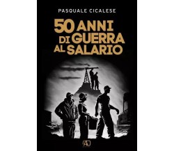 50 anni di guerra al salario di Pasquale Cicalese, 2023, L.a.d. Gruppo Editor