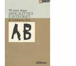 50 anni dopo apocalittici e integrati di Umberto Eco di A. M. Lorusso - 2016