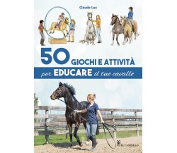 50 giochi e attività per educare il tuo cavallo - Claude Lux - Il Castello, 2020