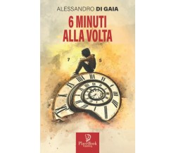 6 MINUTI ALLA VOLTA di Alessandro Di Gaia,  2021,  Indipendently Published