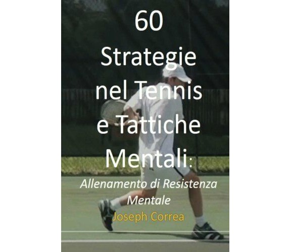 60 Strategie nel Tennis e Tattiche Mentali - Correa - Createspace, 2014