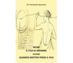 60/40 IL FILO DI ARIANNA ovvero QUANDO MATTEO HA PERSO IL FILO	 di Fernando Savo