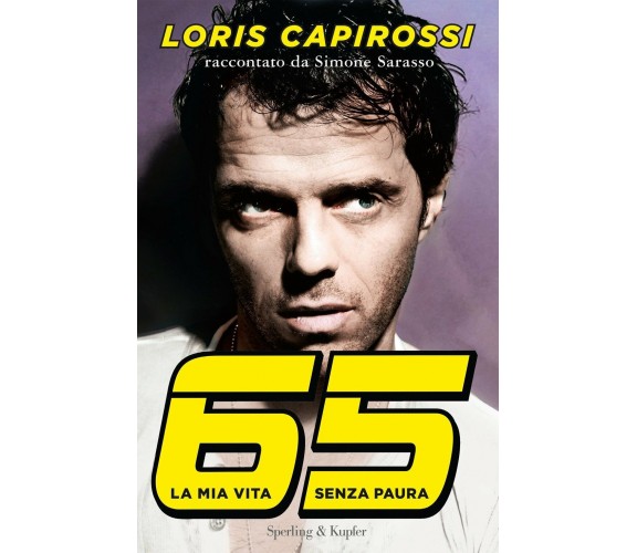 65 la mia vita senza paura - Loris Capirossi, Simone Sarasso - 2016