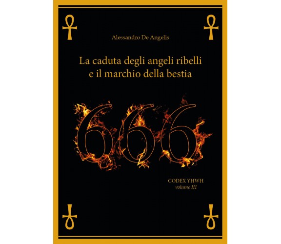 666. La caduta degli angeli ribelli e il marchio della bestia di Alessandro De A