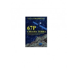 67P chiama Terra - Luca Coradduzza,  2015,  Youcanprint