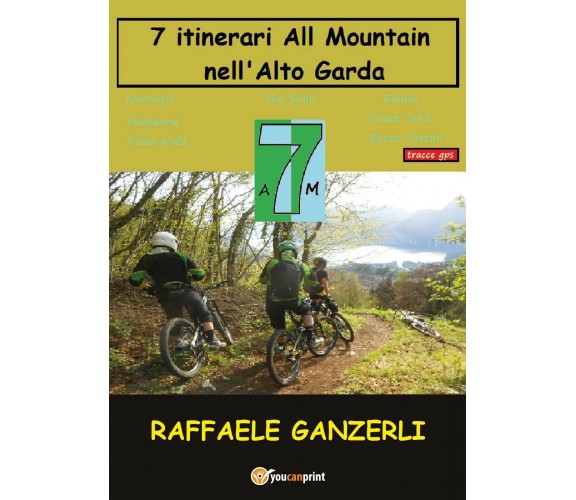 7 Itinerari All Mountain nell’ Alto Garda - Raffaele Ganzerli,  2017,  Youcanpri