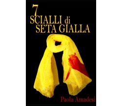 7 Scialli di seta gialla di Paola Amadesi,  2022,  Indipendently Published