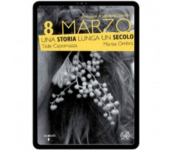 8 Marzo. Una storia lunga un secolo, Imarisa Ombra, Tilde Capomazza,  2009 