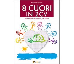 8 cuori in 2cv. Una storia, un sogno, un inizio	 di Piero Ottonello,  2016