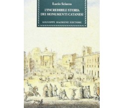 8877511893 / L' INCREDIBILE STORIA DEI MONUMENTI CATANESI / LUCIO SCIACCA