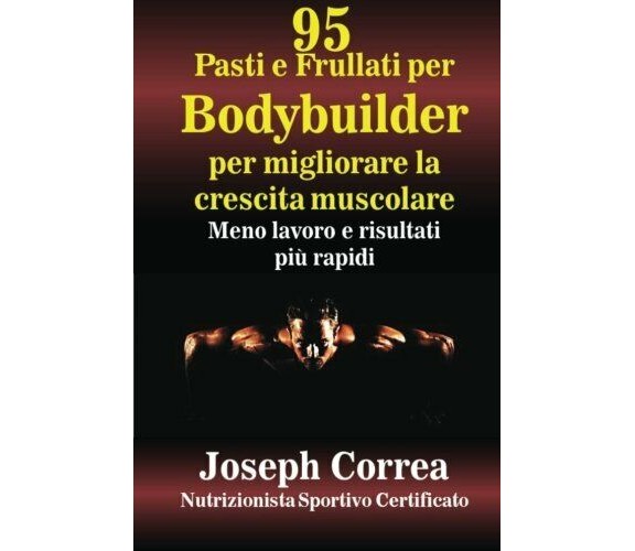 95 Pasti e Frullati per Bodybuilder per migliorare la crescita muscolare - 2014