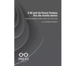 A 50 anni da Piazza Fontana. Ora che ricordo ancora. Francesca Dendena: storia e