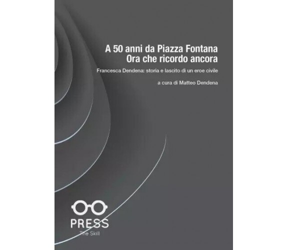 A 50 anni da Piazza Fontana. Ora che ricordo ancora. Francesca Dendena: storia e