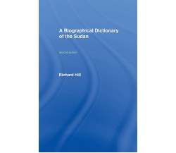A Biographical Dictionary of the Sudan - Richard Hill - Taylor & Francis, 2016
