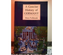 A Concise History of Germany  di Mary Fulbrook,  1991,  Cambridge University -F
