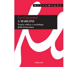 A MARGINE Teoria critica e sociologia della letteratura	 di Leo Löwenthal