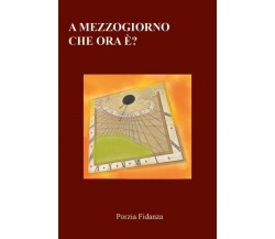 A Mezzogiorno che ora è? di Porzia Fidanza,  2022,  Youcanprint