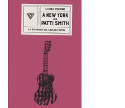 A New York con Patti Smith. La sciamana del Chelsea Hotel di Laura Pezzino-2022