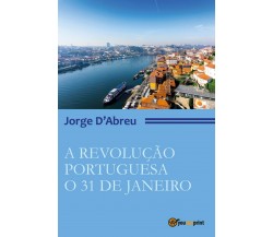 A Revolução Portugueza. O 31 de janeiro	 di Jorge D’Abreu,  2017,  Youcanprint