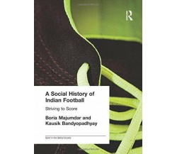 A Social History of Indian Football - Kausik  - Routledge, 2016
