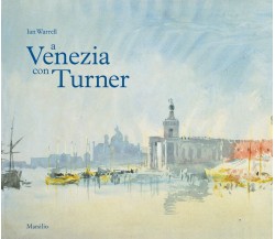 A Venezia con Turner. Ediz. a colori - Ian Warrell - Marsilio, 2018