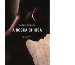 A bocca chiusa di Stefano Bonazzi - Fernandel editore, 2022