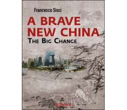 A brave new China. The big change  di Francesco Sisci,  2014,  Goware  -ER