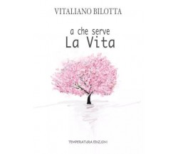  A che serve la vita di Vitaliano Bilotta, 2022, Temperatura Edizioni