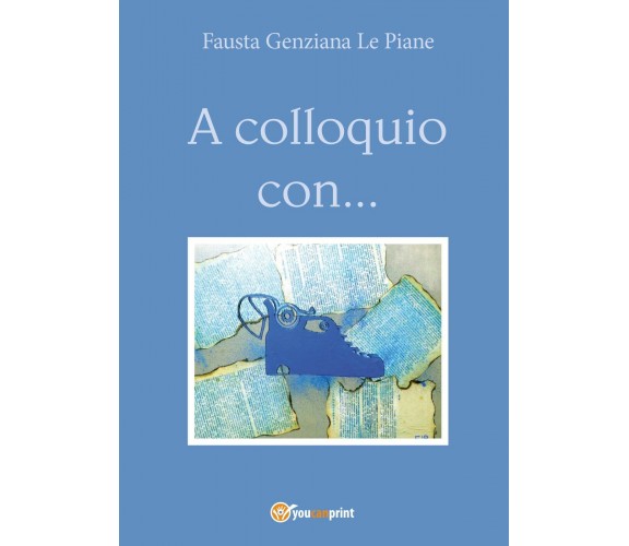 A colloquio con... - di Fausta Genziana Le Piane,  2017,  Youcanprint- ER