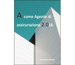A come agente di assicurazione 2.016  di Leonardo Alberti,  2016,  Youcanprint