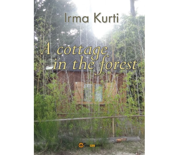 A cottage in the forest,  di Irma Kurti,  2016,  Youcanprint - ER
