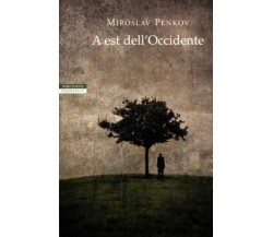 A est dell'Occidente - Miroslav Penkov - Neri Pozza,2012 - A