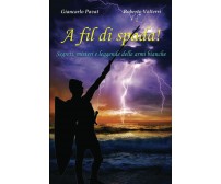 A fil di spada!: Segreti, misteri e leggende delle armi bianche di Giancarlo Pav