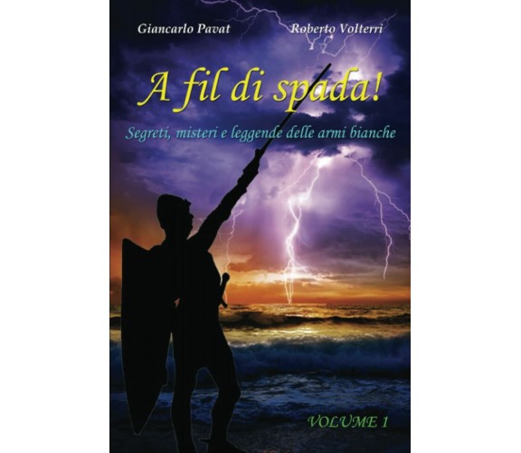 A fil di spada! - Vol. 1: Segreti, misteri e leggende delle armi bianche di Gian