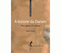 A lezione da Darwin. Per capire chi siamo di Enzo Ferrara,  2009,  Edizioni Dell