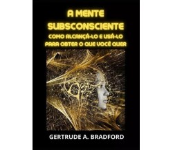 A mente subsconsciente di Getrude A. Bradford, 2023, Youcanprint