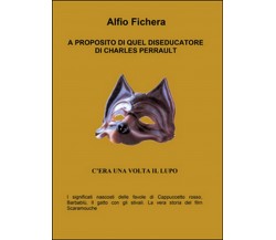 A proposito di quel diseducatore di Charles Perrault	 di Alfio Fichera,  2016