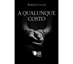 A qualunque costo	 di Roberto Cocchis,  2017,  Lettere Animate Editore