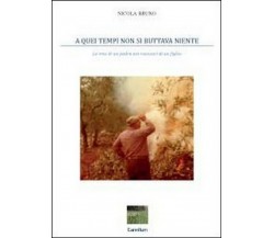 A quei tempi non si buttava niente	 di Nicola Bruno,  2012,  Youcanprint