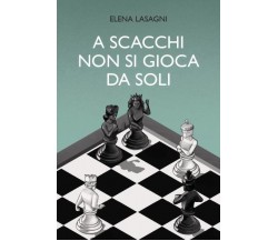 A scacchi non si gioca da soli di Elena Lasagni,  2022,  Youcanprint