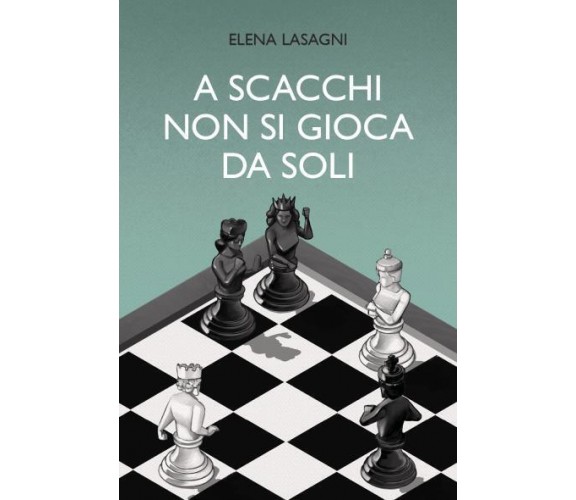 A scacchi non si gioca da soli di Elena Lasagni,  2022,  Youcanprint