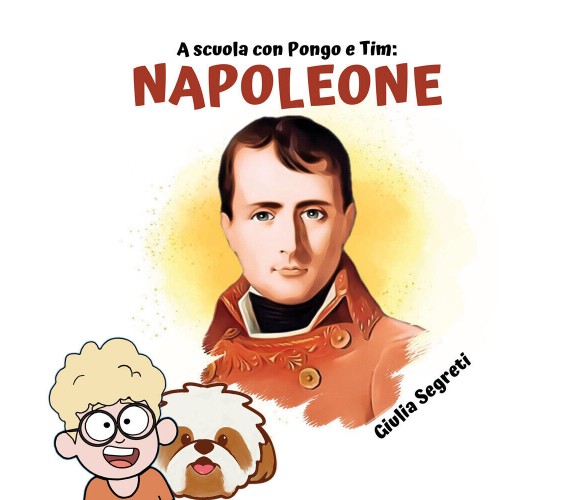 A scuola con Pongo e Tim: NAPOLEONE. Collana libri per bambini 5-12 anni: Ediz. 