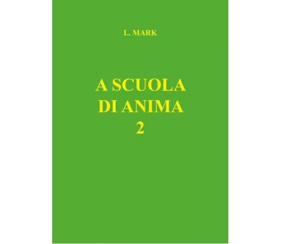 A scuola di anima 2 di L. Mark, 2023, Youcanprint